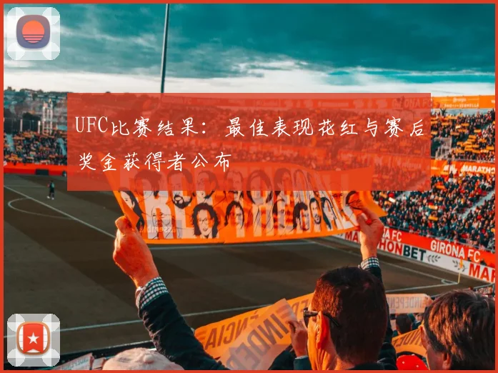 UFC比赛结果:最佳表现花红与赛后奖金获得者公布
