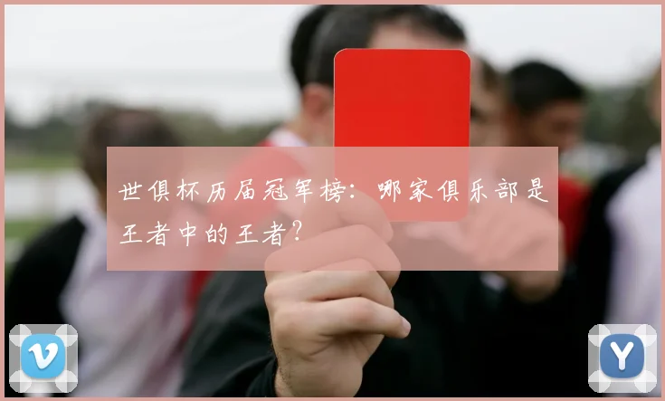 世俱杯历届冠军榜：哪家俱乐部是王者中的王者？