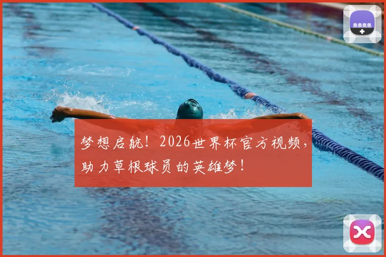 梦想启航!2026世界杯官方视频,助力草根球员的英雄梦!