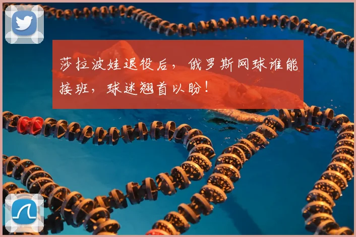 莎拉波娃退役后,俄罗斯网球谁能接班,球迷翘首以盼!