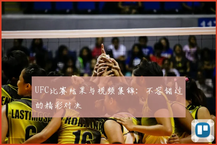 UFC比赛结果与视频集锦：不容错过的精彩对决