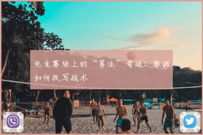 电竞赛场上的“算法”奇迹:数据如何改写战术