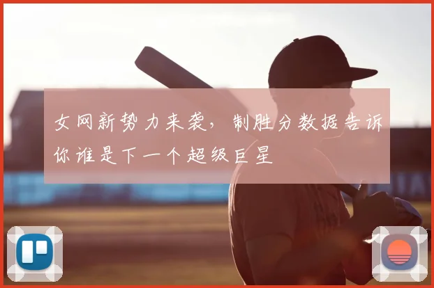 女网新势力来袭,制胜分数据告诉你谁是下一个超级巨星