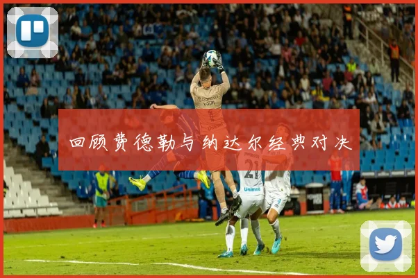 回顾费德勒与纳达尔经典对决