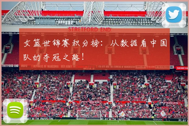 女篮世锦赛积分榜:从数据看中国队的夺冠之路!
