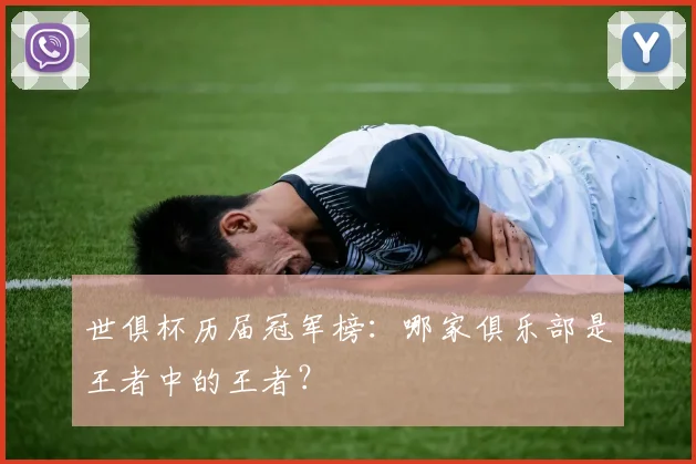 世俱杯历届冠军榜:哪家俱乐部是王者中的王者?